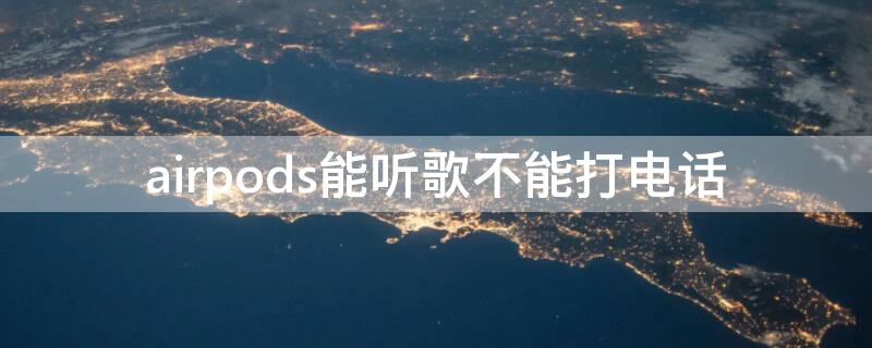 airpods能听歌不能打电话 airpods可以听歌不能打电话