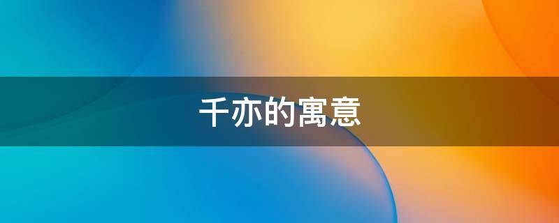 千亦的寓意（千亦的意思）