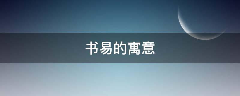 书易的寓意（书易的意思是什么）