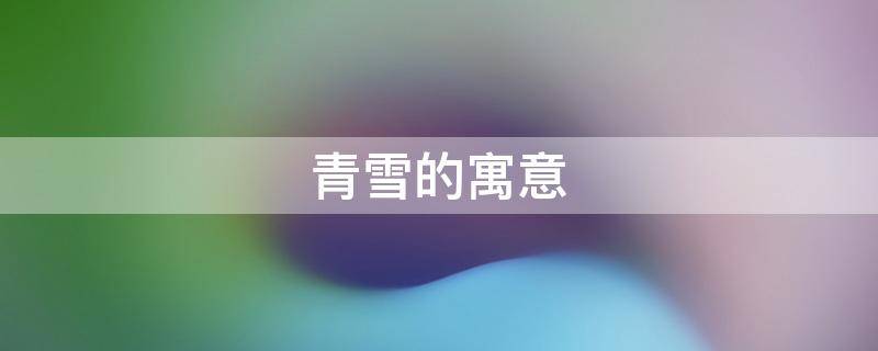 青雪的寓意 青雪的含义