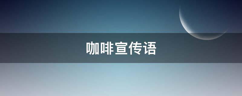 咖啡宣传语（瑞幸咖啡宣传语）
