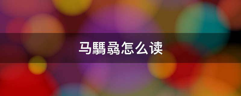 马騳骉怎么读 马騳骉怎么读语音