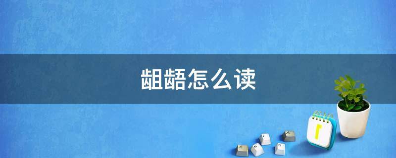 龃龉怎么读 龃龉怎么读出来