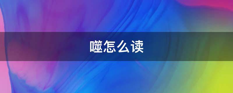 噬怎么读 噬怎么读什么意思