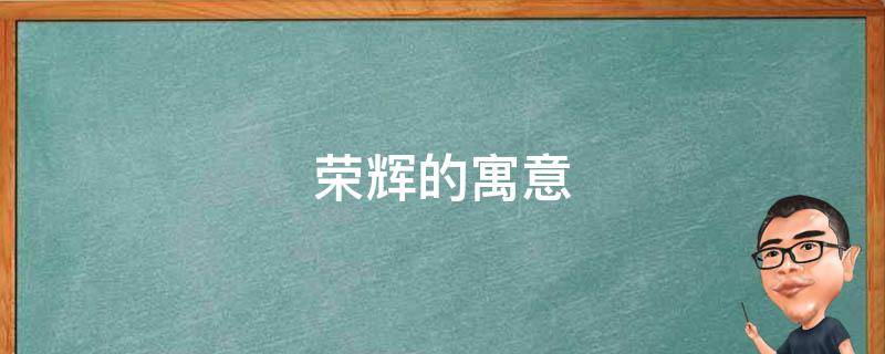 荣辉的寓意（兴辉的寓意）