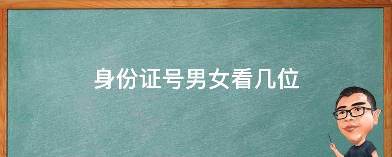 身份证号男女看几位（身份证号男女看几位数怎么看）