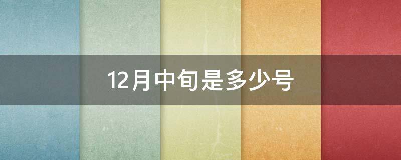 12月中旬是多少号（12月中旬是指）