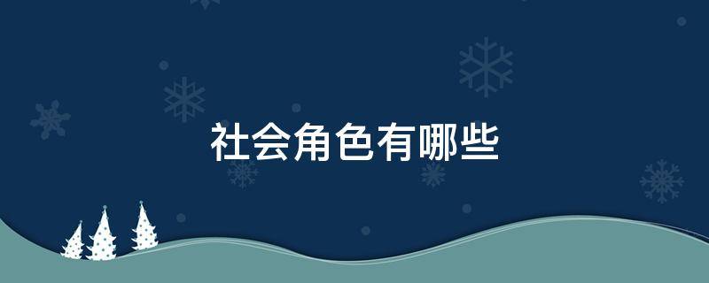 社会角色有哪些 社会角色有哪些?