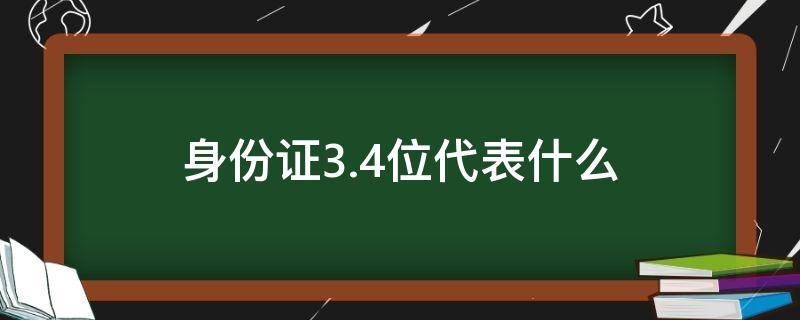 身份证3.4位代表什么（身份证3.4位表示）