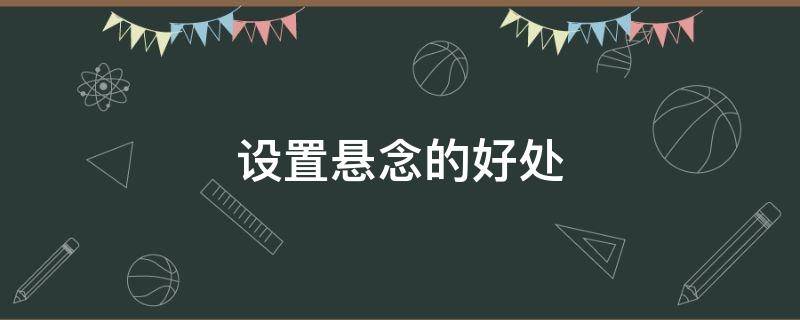 设置悬念的好处 设置悬念的好处和作用