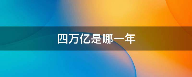 四万亿是哪一年（四万亿是谁）