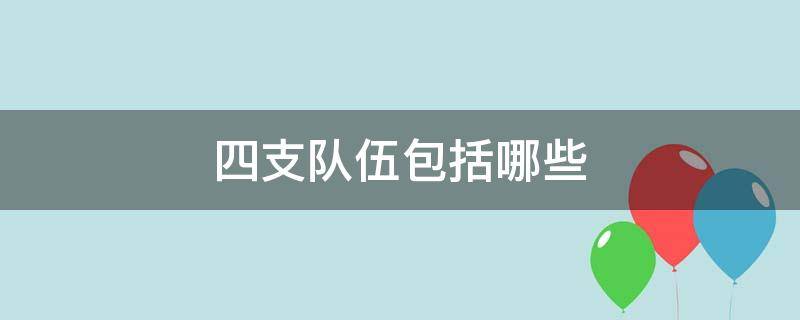四支队伍包括哪些（四支队伍的职责是什么）