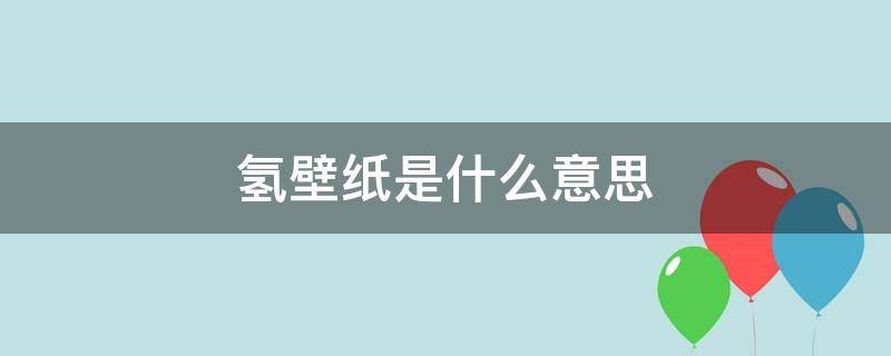 氢壁纸是什么意思（氢壁纸有什么用）